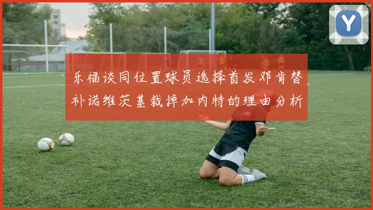 乐福谈同位置球员选择首发邓肯替补诺维茨基裁掉加内特的理由分析